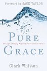 Pure Grace The Life Changing Power of Uncontaiminated Grace