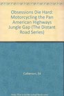 Obsessions Die Hard Motorcycling the Pan American Highways Jungle Gap