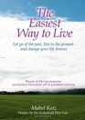 The Easiest Way to Live Let Go of the Past Live in the Present and Change Your Life Forever