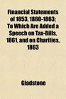 Financial Statements of 1853 18601863 To Which Are Added a Speech on TaxBills 1861 and on Charities 1863