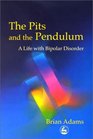 The Pits and the Pendulum A Life With Bipolar Disorder