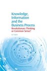 Knowledge Information and the Business Process Revolutionary Thinking or Common Sense