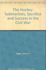 The Hunley Submarines Sacrifice and Success in the Civil War