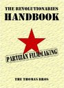 The Revolutionaries Handbook Guerilla Guide to Partizan Filmmaking