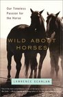Wild About Horses : Our Timeless Passion for the Horse