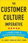 The Customer Culture Imperative A Leader's Guide to Driving Superior Performance