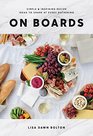 On Boards Simple  Inspiring Recipe Ideas to Share at Every Gathering