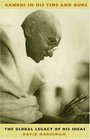 Gandhi in His Time and Ours  The Global Legacy of His Ideas