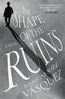 The Shape of the Ruins A Novel