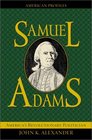 Samuel Adams America's Revolutionary Politician  America's Revolutionary Politician