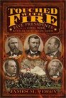Touched With Fire Five Presidents and the Civil War Battles That Made Them