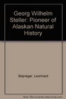 Georg Wilhelm Steller Pioneer of Alaskan Natural History