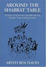 Around the Shabbat Table A Guide to Fulfilling and Meaningful Shabbat Table Conversations