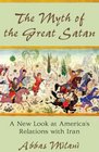 The Myth of the Great Satan A New Look at America's Relations with Iran