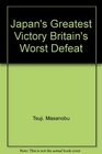 Japan's Greatest Victory Britain's Worst Defeat