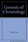 The Genesis of Christology Foundations for a Theology of the New Testament