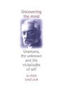 Uncovering The Mind Unamuno the Unknown and the Vicissitudes of the Self