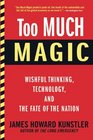 Too Much Magic Wishful Thinking Technology and the Fate of the Nation