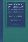 Government by Judiciary: The Transformation of the Fourteenth Amendment