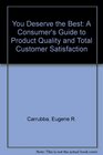 You Deserve the Best A Consumer's Guide to Product Quality and Total Customer Satisfaction