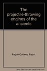 The projectilethrowing engines of the ancients