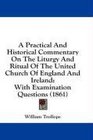 A Practical And Historical Commentary On The Liturgy And Ritual Of The United Church Of England And Ireland With Examination Questions