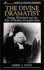 The Divine Dramatist George Whitefield and the Rise of Modern Evangelicalism