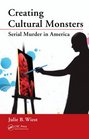 Creating Cultural Monsters Serial Murder in America