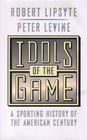 Idols of the Game A Sporting History of the American Century