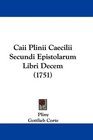 Caii Plinii Caecilii Secundi Epistolarum Libri Decem