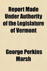 Report Made Under Authority of the Legislature of Vermont