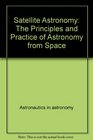 Satellite astronomy The principles and practice of astronomy from space