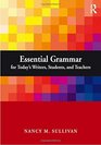 Essential Grammar for Today's Writers Students and Teachers