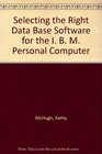 Selecting the Right Data Base Software for the I B M Personal Computer