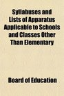 Syllabuses and Lists of Apparatus Applicable to Schools and Classes Other Than Elementary