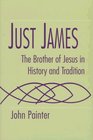 Just James The Brother of Jesus in History and Tradition