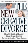 The New Creative Divorce How to Create a Happier More Rewarding Life DuringAnd AfterYour Divorce