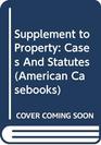 Supplement to Property Cases And Statutes