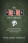 The Poker Aficionado An AllIn Compendium of Lore  Legend Wit  Wisdom Tips  Techniques