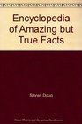 Encyclopedia of Amazing but True Facts