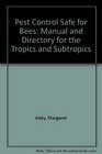 Pest Control Safe for Bees A Manual and Directory for the Tropics and Subtropics