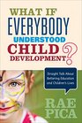 What If Everybody Understood Child Development Straight Talk About Bettering Education and Children's Lives
