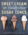 Sweet Cream and Sugar Cones 90 Recipes for Making Your Own Ice Cream and Frozen Treats from BiRite Creamery