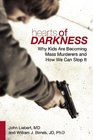Hearts of Darkness Why Kids Are Becoming Mass Murderers and How We Can Stop It