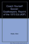 Coach Yourself Soccer Goalkeepers Reprint of the 1970 Ed