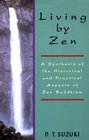 Living by Zen A Synthesis of the Historical and Practical Aspects of Zen Buddhism