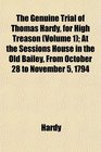The Genuine Trial of Thomas Hardy for High Treason  At the Sessions House in the Old Bailey From October 28 to November 5 1794