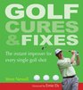 Golf Cures and Fixes The Instant Improver for Every Single Golf Shot