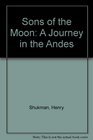 Sons of the Moon A Journey in the Andes