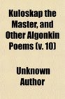 Kuloskap the Master, and Other Algonkin Poems (v. 10)